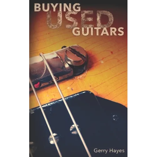Buying Used Guitars: Assess instruments and hardware like a pro - Paperback