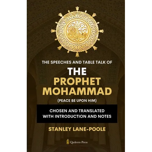 The Speeches And Table Talk of the Prophet Mohammad (Peace Be Upon Him): Chosen and Translated with Introduction and Notes - Paperback