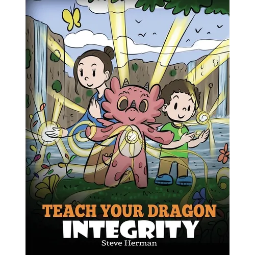 Teach Your Dragon Integrity: A Story About Integrity, Honesty, Honor and Positive Moral Behaviors - Paperback
