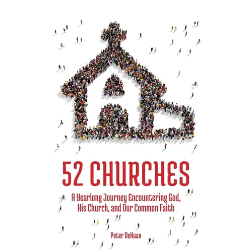 52 Churches: A Yearlong Journey Encountering God, His Church, and Our Common Faith - Hardcover