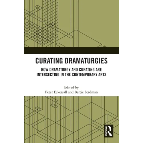 Curating Dramaturgies: How Dramaturgy and Curating Are Intersecting in the Contemporary Arts - Paperback