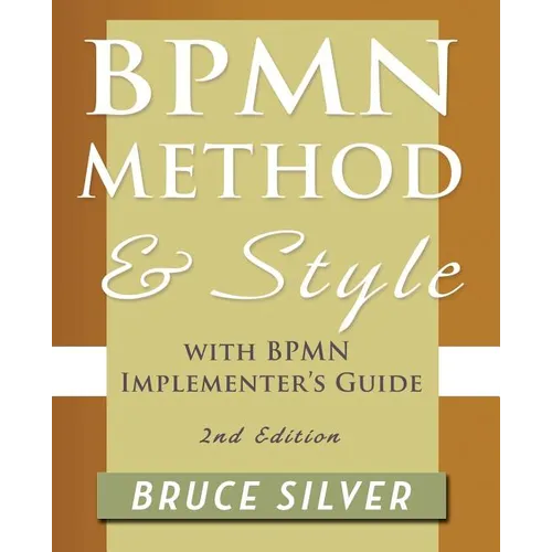 Bpmn Method and Style, 2nd Edition, with Bpmn Implementer's Guide: A Structured Approach for Business Process Modeling and Implementation Using Bpmn 2 - Paperback