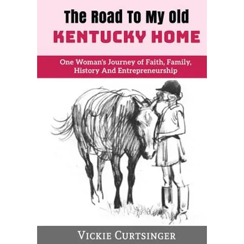 The Road to My Old Kentucky Home: One Woman's Journey of Faith, Family, History And Entrepreneurship - Hardcover