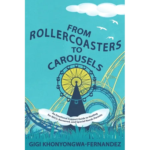 From Rollercoasters to Carousels: An Emotional Support Guide to Healing for NICU, Bereaved, and Special Needs Parents - Paperback