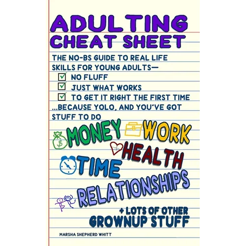 Adulting Cheat Sheet: The No-BS Guide to Real Life Skills For Young Adults- No Fluff, Just What Works, So You Can Get It Right the First Time, Because - Paperback