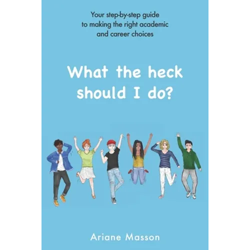 What the heck should I do?: Your step-by-step guide to making the right academic and career choices - Paperback
