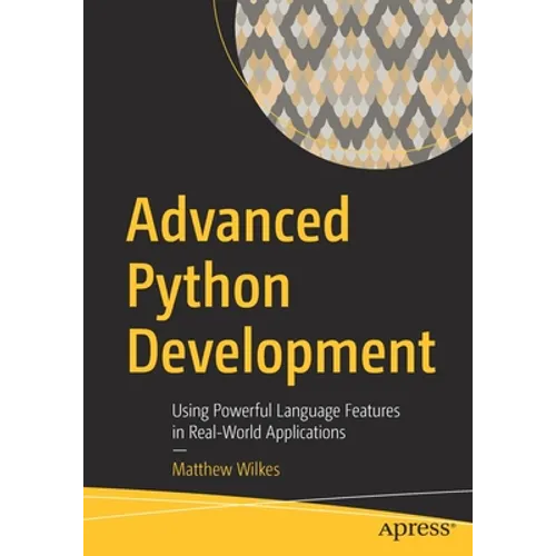 Advanced Python Development: Using Powerful Language Features in Real-World Applications - Paperback
