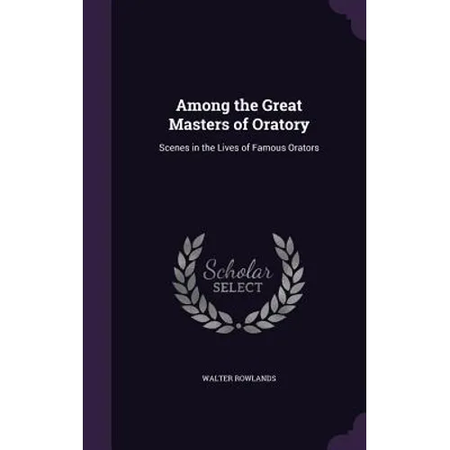 Among the Great Masters of Oratory: Scenes in the Lives of Famous Orators - Hardcover