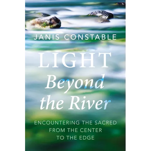 Light Beyond the River: Encountering the Sacred from the Center to the Edge - Paperback