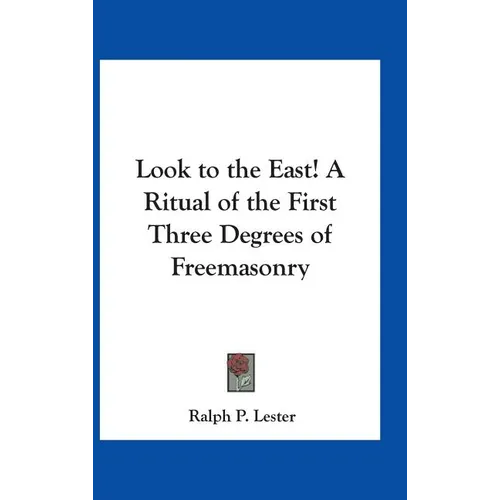 Look to the East! A Ritual of the First Three Degrees of Freemasonry - Hardcover