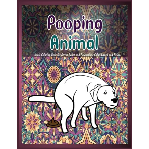 Pooping Animals: Adult Coloring Book for Stress Relief and Relaxation! Color, Laugh and Relax. - Paperback
