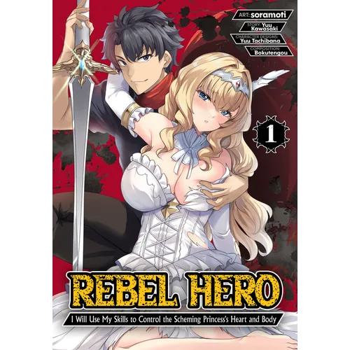 Rebel Hero: I Will Use My Skills to Control the Scheming Princess's Heart and Body (Manga) Vol. 1 - Paperback