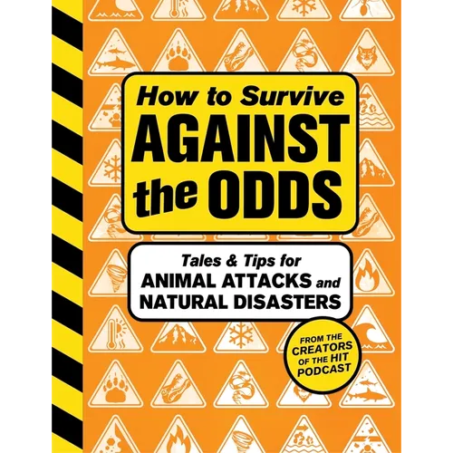 How to Survive Against the Odds: Tales and Tips for Animal Attacks and Natural Disasters - Hardcover
