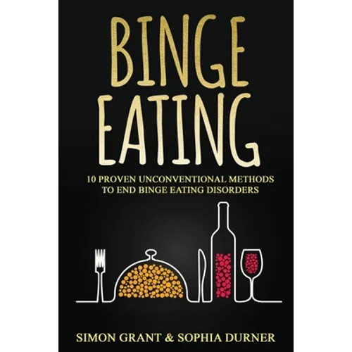 Binge Eating: 10 Proven Unconventional Methods to End Binge Eating Disorders - Paperback
