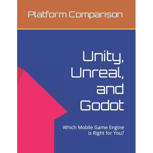 Make Mobile Games: Unity, Unreal, and Godot: Which Mobile Game Engine is Right for You? - Paperback
