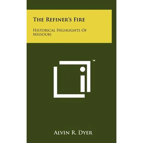 The Refiner's Fire: Historical Highlights Of Missouri - Hardcover