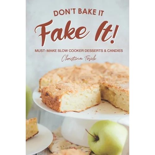 Don't Bake It, Fake It!: Must-Make Slow Cooker Desserts & Candies - Paperback