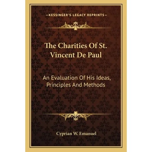 The Charities Of St. Vincent De Paul: An Evaluation Of His Ideas, Principles And Methods - Paperback
