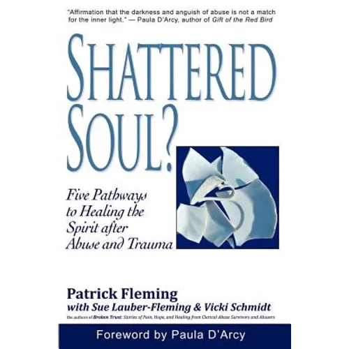 Shattered Soul?: Five Pathways to Healing the Spirit after Abuse and Trauma - Paperback