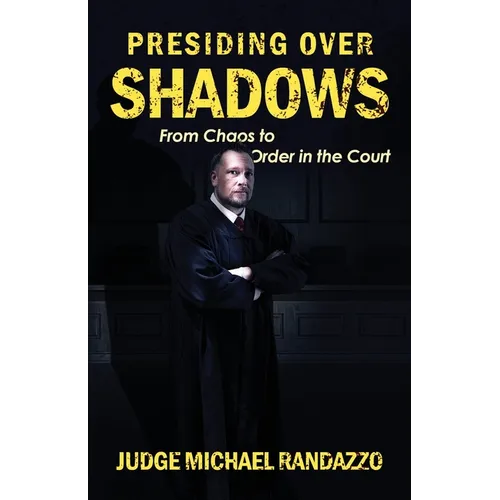 Presiding Over Shadows: From Chaos To Order In The Court - Paperback