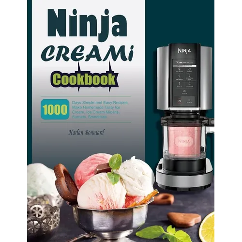 Ninja CREAMi Cookbook: 1000 Days Simple and Easy Recipes, Make Homemade Tasty Ice Cream, Ice Cream Mix-Ins, Sorbets, Smoothies. - Paperback
