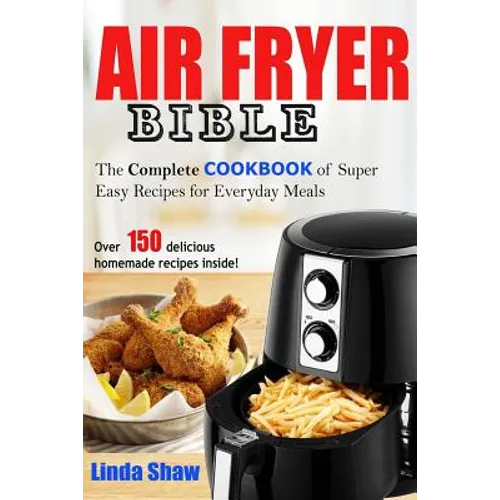 The Air Fryer Bible: Complete Cookbook of Super Easy Recipes for Everyday Meals - Paperback