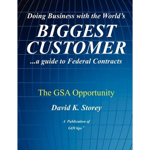 Doing Business with the World's Biggest Customer: The GSA Opportunity: ...a guide to Federal Contracts - Paperback