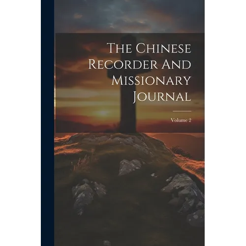The Chinese Recorder And Missionary Journal; Volume 2 - Paperback