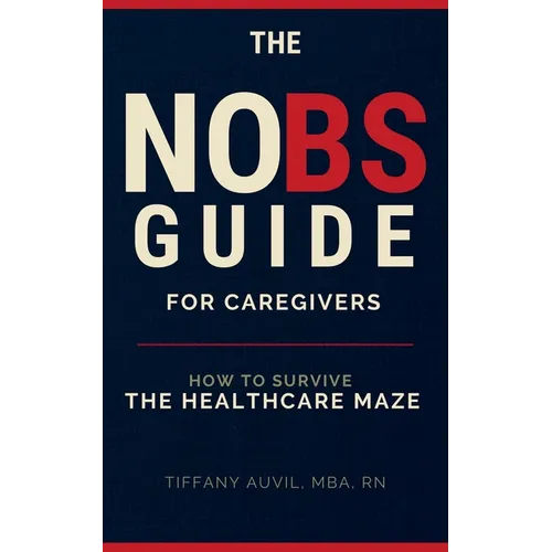The No Bs Guide for Caregivers: How to Survive the Healthcare Maze - Paperback