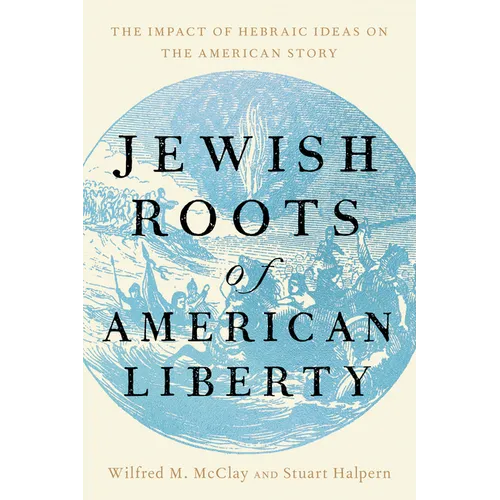 Jewish Roots of American Liberty: The Impact of Hebraic Ideas on the American Story - Hardcover