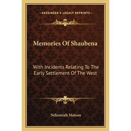 Memories Of Shaubena: With Incidents Relating To The Early Settlement Of The West