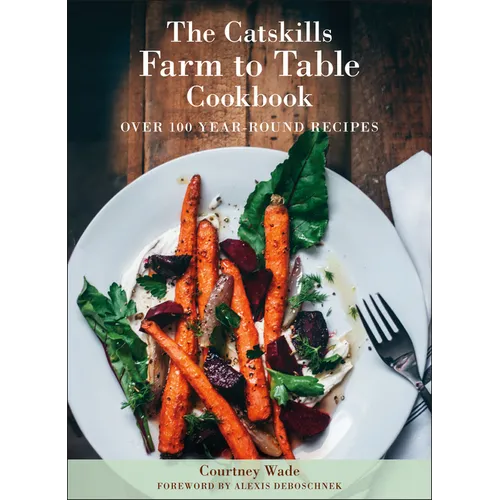 The Catskills Farm to Table Cookbook, Revised Edition: Over 100 Year-Round Recipes - Hardcover
