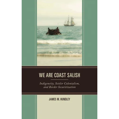 We are Coast Salish: Indigeneity, Settler Colonialism, and Border Securitization - Hardcover
