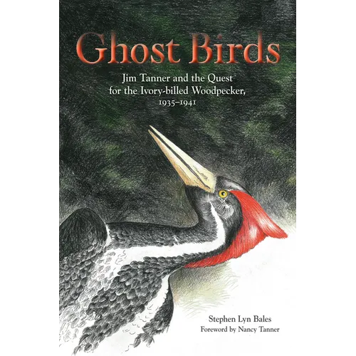 Ghost Birds: Jim Tanner and the Quest for the Ivory-Billed Woodpecker, 1935-1941