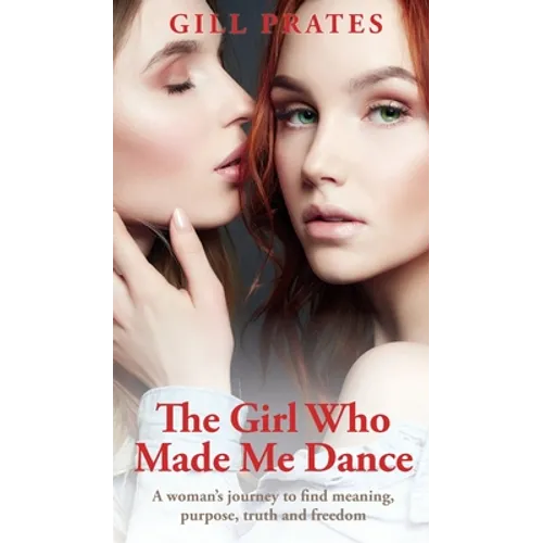 The Girl Who Made Me Dance: A woman's journey to find meaning, purpose, truth and freedom - Hardcover