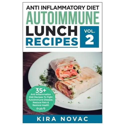 Anti Inflammatory Diet: Autoimmune Lunch Recipes: 35+ Anti Inflammation Diet Recipes To Fight Autoimmune Disease, Reduce Pain & Restore Health - Paperback