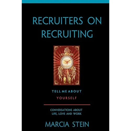 Recruiters On Recruiting: Tell Me About Yourself: Conversations About Life, Love And Work - Paperback