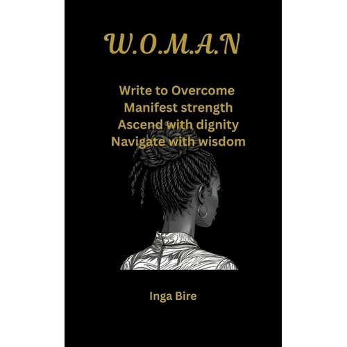 W.O.M.A.N: Write to Overcome, Manifest strength, Ascend with dignity, Navigate with wisdom