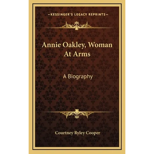 Annie Oakley, Woman At Arms: A Biography - Hardcover