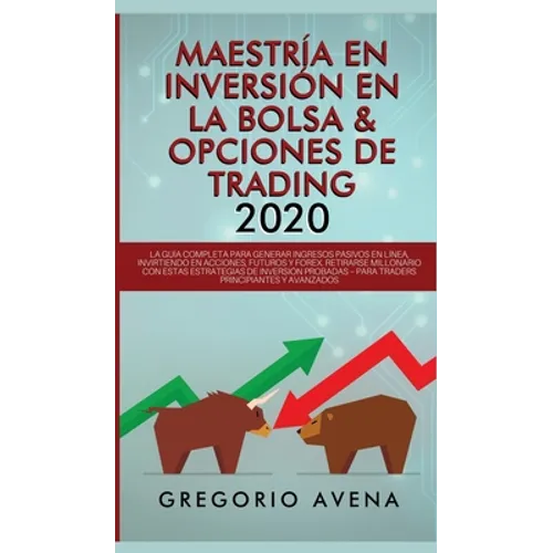Maestría en Inversión en la Bolsa & Opciones de Trading 2020: La guía completa para generar ingresos pasivos en línea, invirtiendo en Acciones, Futuro - Hardcover