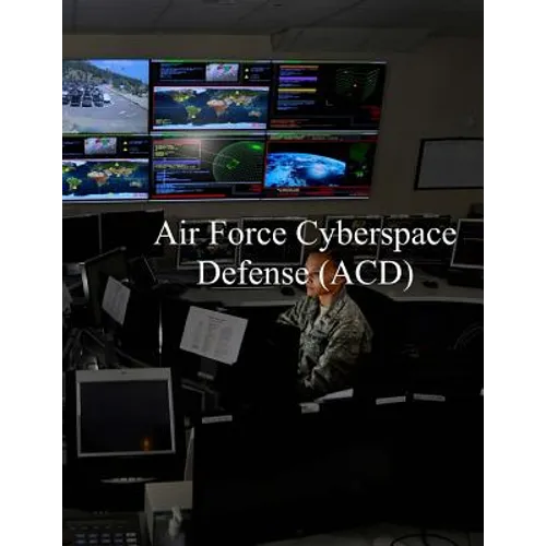 Air Force Cyberspace Defense (ACD) Weapon System: AFI 17-2ACD 27 Apr 2017 - Paperback