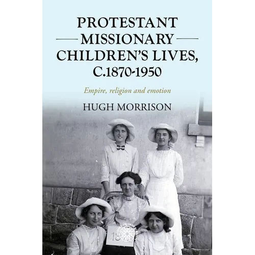 Protestant Missionary Children's Lives, C.1870-1950: Empire, Religion and Emotion - Paperback
