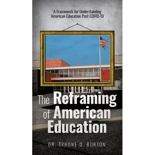 The Reframing of American Education: A Framework for Understanding American Education Post COVID-19 - Hardcover