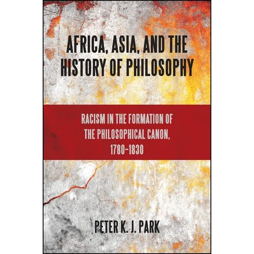 Africa, Asia, and the History of Philosophy: Racism in the Formation of the Philosophical Canon, 1780-1830 - Paperback
