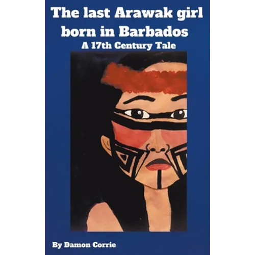 The Last Arawak girl born in Barbados - A 17th Century Tale - Paperback