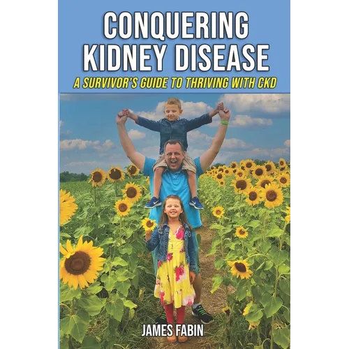 Conquering Kidney Disease: A Survivor's Guide to Thriving with CKD - Paperback