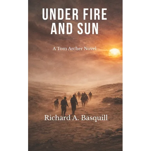 Under Fire and Sun: The Third Book in the Tom Archer Series - Paperback