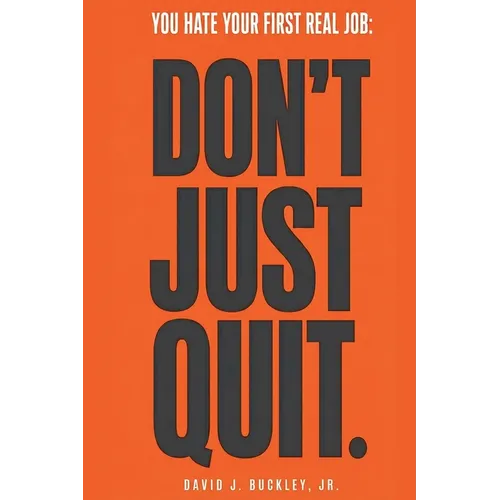 You Hate Your First Real Job: Don't Just Quit: How early-career hiring actually works, and how to make your next move the right one - Paperback