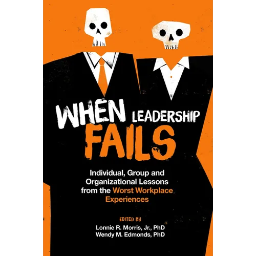 When Leadership Fails: Individual, Group and Organizational Lessons from the Worst Workplace Experiences - Paperback
