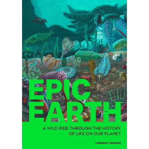 Epic Earth: A Wild Ride Through the History of Life on Our Planet - Paperback